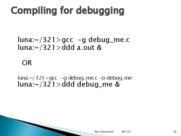 Compiling for debugging luna: ~/321>gcc -g debug_me. c luna: ~/321>ddd a. out & OR