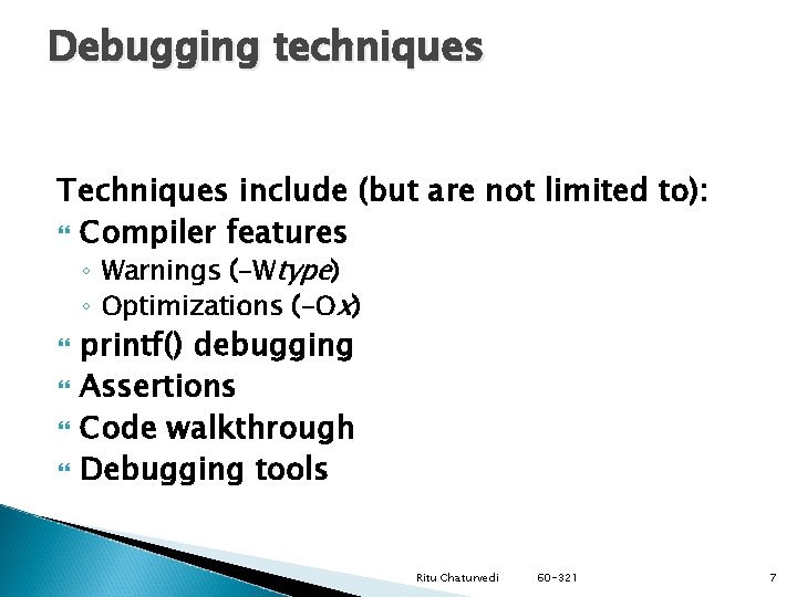 Debugging techniques Techniques include (but are not limited to): Compiler features ◦ Warnings (-Wtype)