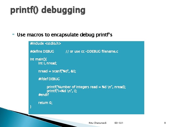 printf() debugging Use macros to encapsulate debug printf’s #include <stdio. h> #define DEBUG //