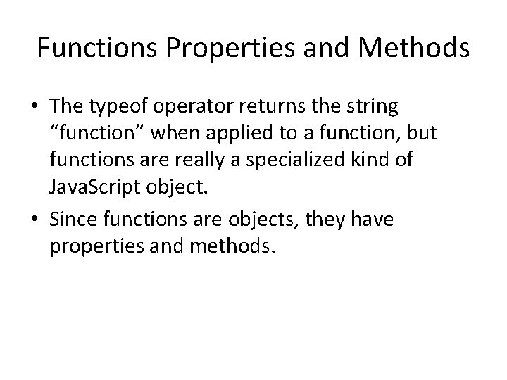 Functions Properties and Methods • The typeof operator returns the string “function” when applied