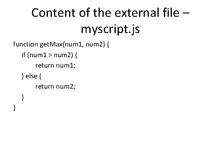 Content of the external file – myscript. js function get. Max(num 1, num 2)