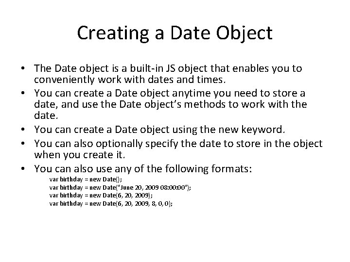Creating a Date Object • The Date object is a built-in JS object that