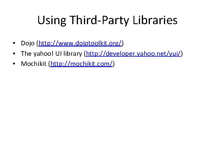 Using Third-Party Libraries • Dojo (http: //www. dojotoolkit. org/) • The yahoo! UI library