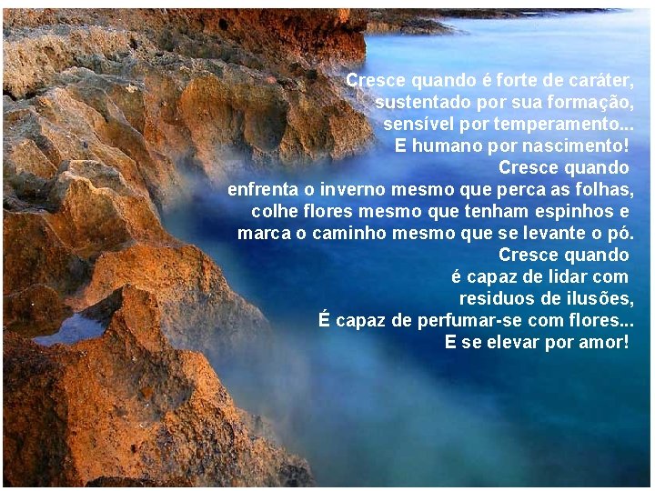 Cresce quando é forte de caráter, sustentado por sua formação, sensível por temperamento. .