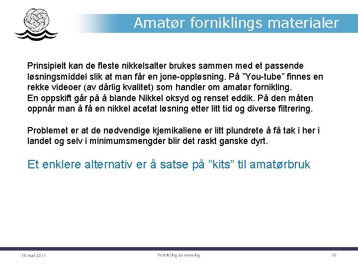 Amatør forniklings materialer Prinsipielt kan de fleste nikkelsalter brukes sammen med et passende løsningsmiddel