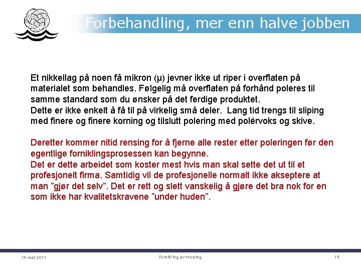 Forbehandling, mer enn halve jobben Et nikkellag på noen få mikron (µ) jevner ikke