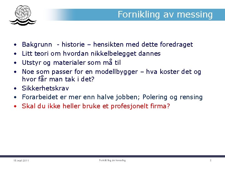 Fornikling av messing • • Bakgrunn - historie – hensikten med dette foredraget Litt