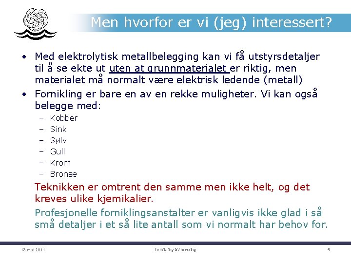 Men hvorfor er vi (jeg) interessert? • Med elektrolytisk metallbelegging kan vi få utstyrsdetaljer