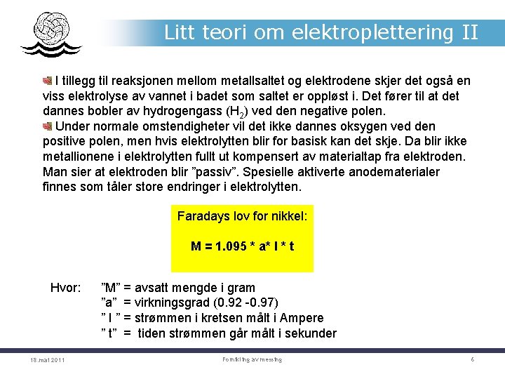 Litt teori om elektroplettering II I tillegg til reaksjonen mellom metallsaltet og elektrodene skjer