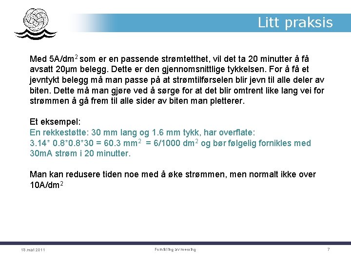 Litt praksis Med 5 A/dm 2 som er en passende strømtetthet, vil det ta