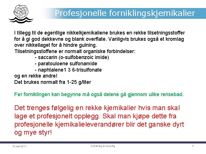 Profesjonelle forniklingskjemikalier I tillegg til de egentlige nikkelkjemikaliene brukes en rekke tilsetningsstoffer for å