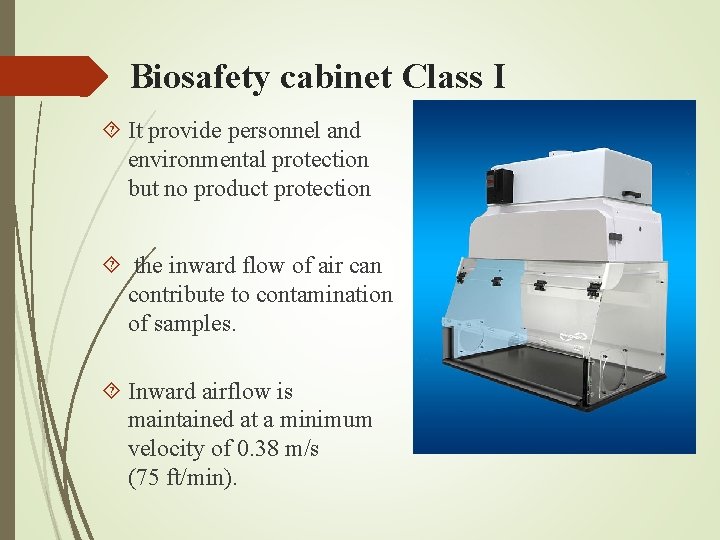 Biosafety cabinet Class I It provide personnel and environmental protection but no product protection