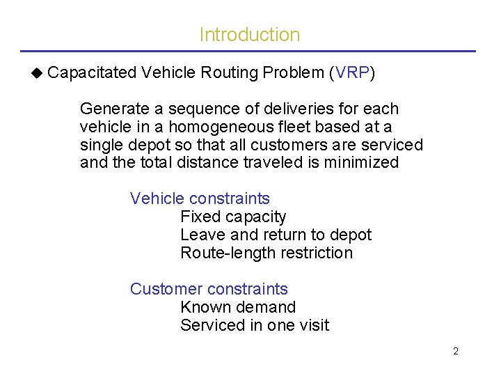 Introduction Capacitated Vehicle Routing Problem (VRP) Generate a sequence of deliveries for each vehicle