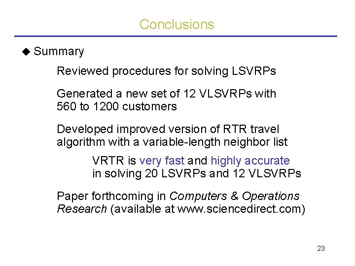 Conclusions Summary Reviewed procedures for solving LSVRPs Generated a new set of 12 VLSVRPs