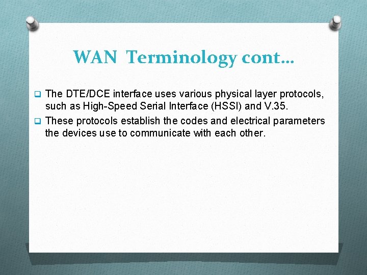 WAN Terminology cont… q The DTE/DCE interface uses various physical layer protocols, such as