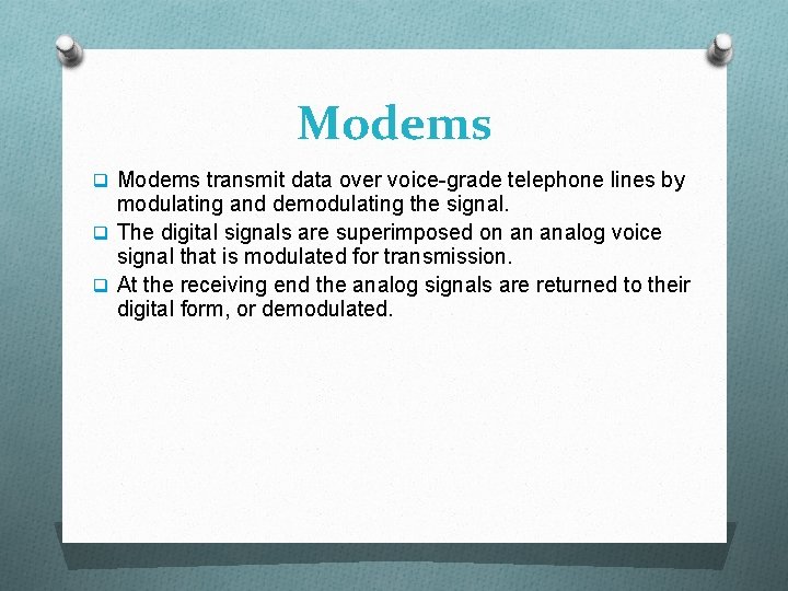 Modems q Modems transmit data over voice-grade telephone lines by modulating and demodulating the