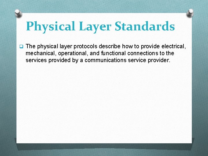 Physical Layer Standards q The physical layer protocols describe how to provide electrical, mechanical,