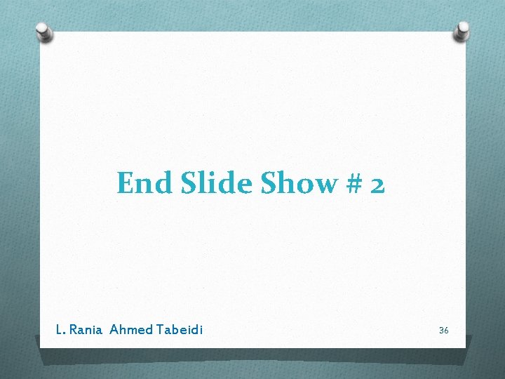 End Slide Show # 2 L. Rania Ahmed Tabeidi 36 