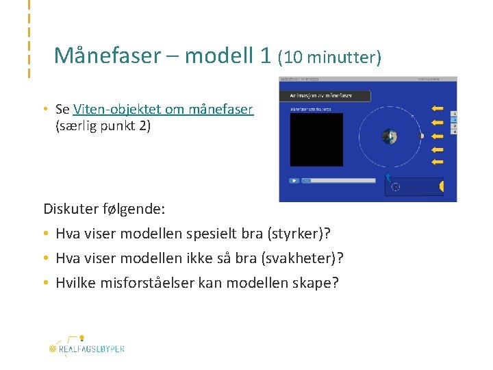 Månefaser – modell 1 (10 minutter) • Se Viten-objektet om månefaser (særlig punkt 2)