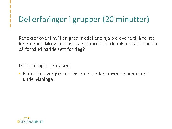 Del erfaringer i grupper (20 minutter) Reflekter over i hvilken grad modellene hjalp elevene