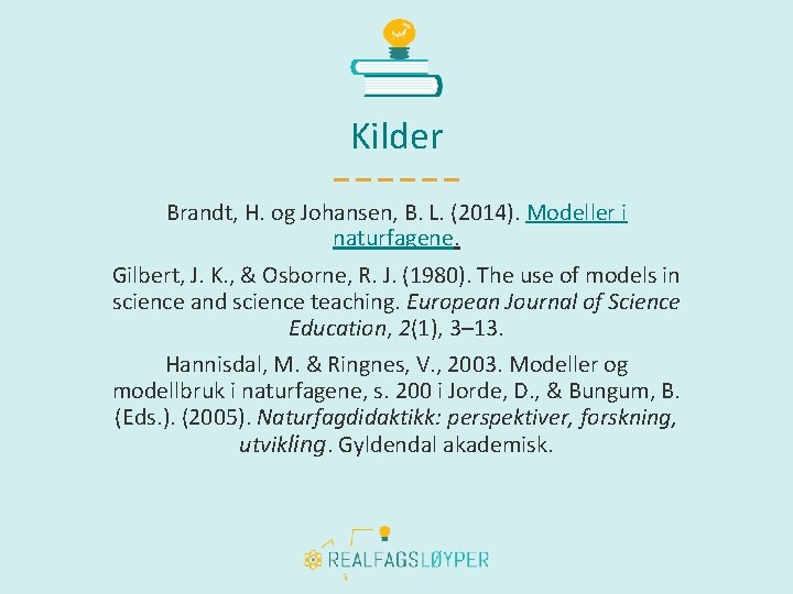 Kilder Brandt, H. og Johansen, B. L. (2014). Modeller i naturfagene. Gilbert, J. K.