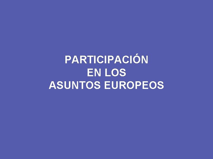 PARTICIPACIÓN EN LOS ASUNTOS EUROPEOS 