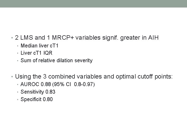  • 2 LMS and 1 MRCP+ variables signif. greater in AIH • Median