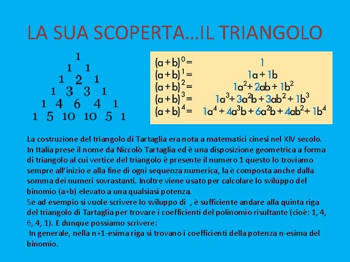 LA SUA SCOPERTA…IL TRIANGOLO La costruzione del triangolo di Tartaglia era nota a matematici