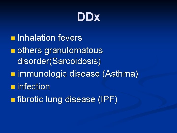 DDx n Inhalation fevers n others granulomatous disorder(Sarcoidosis) n immunologic disease (Asthma) n infection