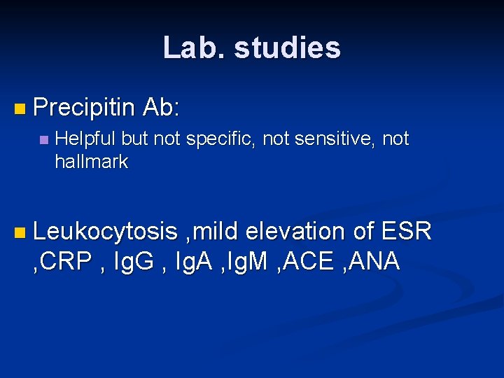 Lab. studies n Precipitin n Ab: Helpful but not specific, not sensitive, not hallmark