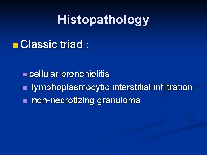 Histopathology n Classic n cellular n n triad : bronchiolitis lymphoplasmocytic interstitial infiltration non-necrotizing