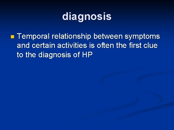 diagnosis n Temporal relationship between symptoms and certain activities is often the first clue