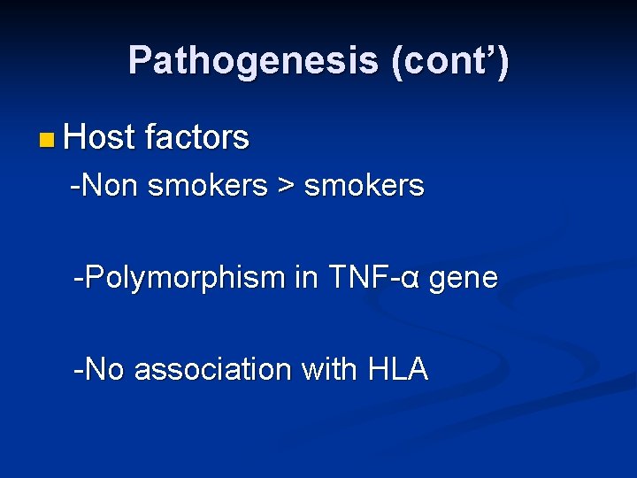 Pathogenesis (cont’) n Host factors -Non smokers > smokers -Polymorphism in TNF-α gene -No