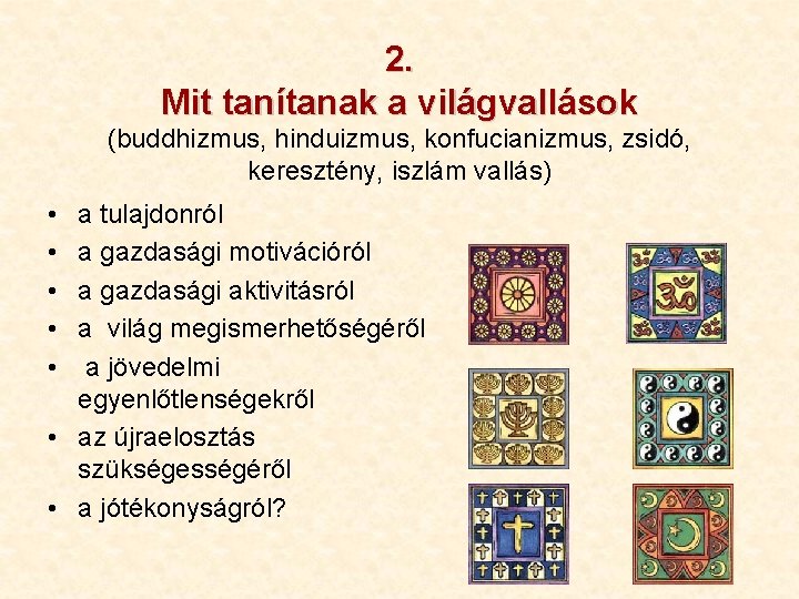 2. Mit tanítanak a világvallások (buddhizmus, hinduizmus, konfucianizmus, zsidó, keresztény, iszlám vallás) • •