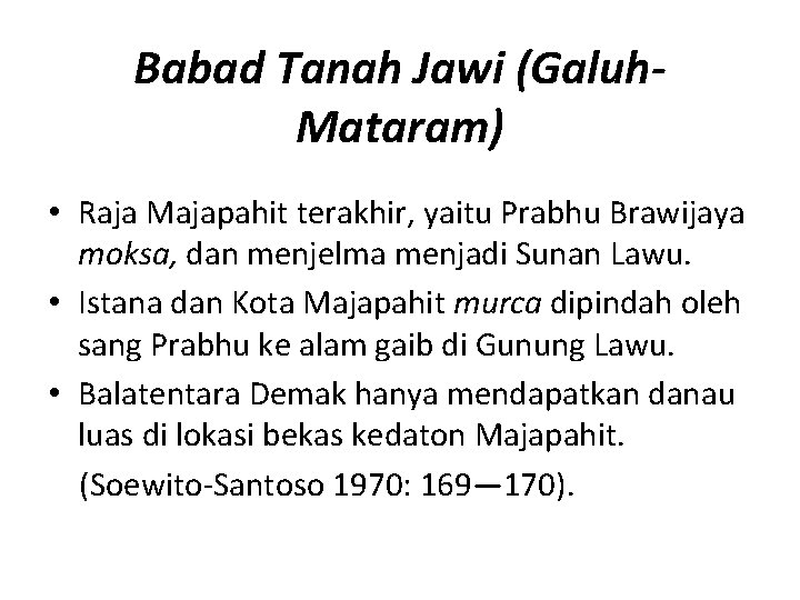 Babad Tanah Jawi (Galuh. Mataram) • Raja Majapahit terakhir, yaitu Prabhu Brawijaya moksa, dan