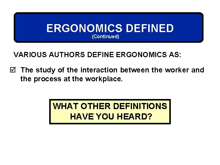 ERGONOMICS DEFINED (Continued) VARIOUS AUTHORS DEFINE ERGONOMICS AS: þ The study of the interaction