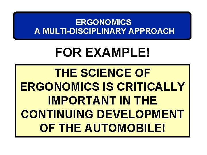 ERGONOMICS A MULTI-DISCIPLINARY APPROACH FOR EXAMPLE! THE SCIENCE OF ERGONOMICS IS CRITICALLY IMPORTANT IN