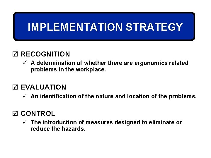 IMPLEMENTATION STRATEGY þ RECOGNITION ü A determination of whethere are ergonomics related problems in