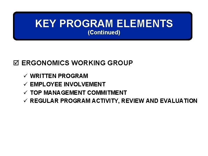 KEY PROGRAM ELEMENTS (Continued) þ ERGONOMICS WORKING GROUP ü ü WRITTEN PROGRAM EMPLOYEE INVOLVEMENT