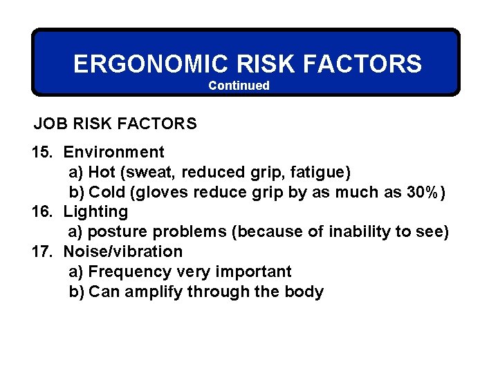 ERGONOMIC RISK FACTORS Continued JOB RISK FACTORS 15. Environment a) Hot (sweat, reduced grip,