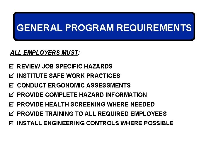 GENERAL PROGRAM REQUIREMENTS ALL EMPLOYERS MUST: þ REVIEW JOB SPECIFIC HAZARDS þ INSTITUTE SAFE