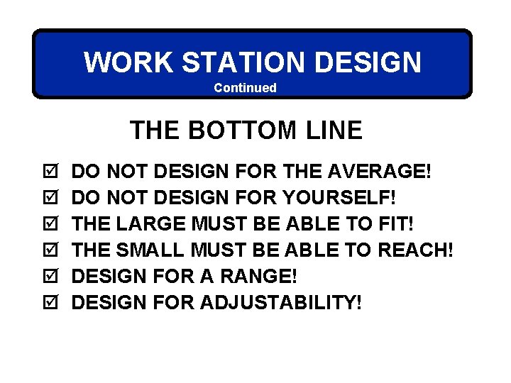 WORK STATION DESIGN Continued THE BOTTOM LINE þ þ þ DO NOT DESIGN FOR