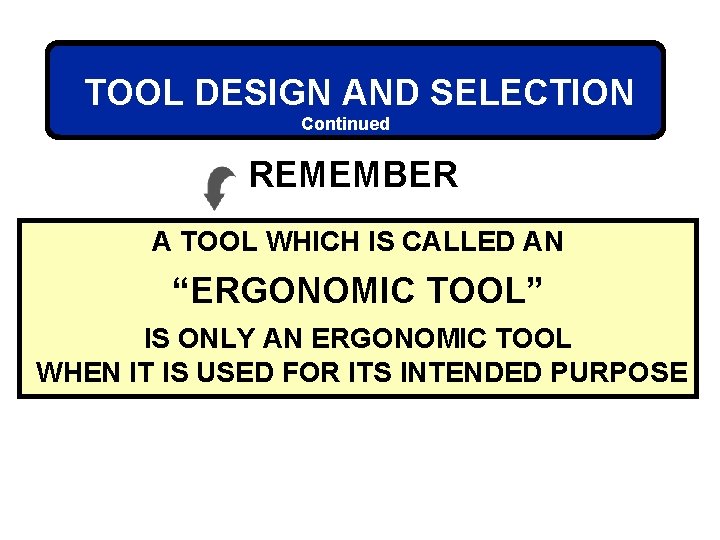 TOOL DESIGN AND SELECTION Continued REMEMBER A TOOL WHICH IS CALLED AN “ERGONOMIC TOOL”