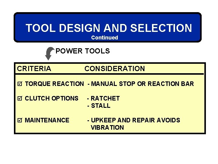 TOOL DESIGN AND SELECTION Continued POWER TOOLS CRITERIA CONSIDERATION þ TORQUE REACTION - MANUAL