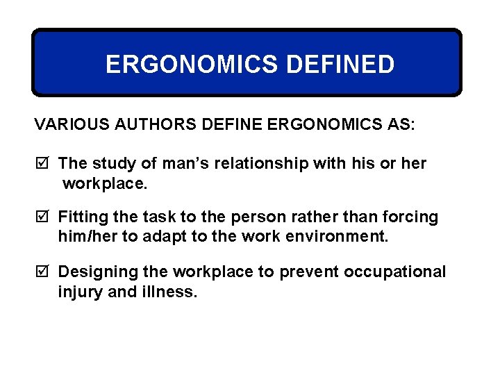 ERGONOMICS DEFINED VARIOUS AUTHORS DEFINE ERGONOMICS AS: þ The study of man’s relationship with