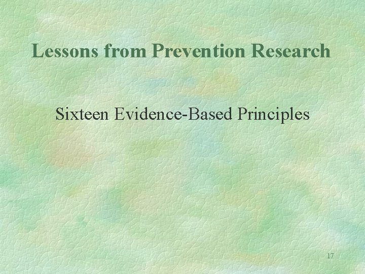 Lessons from Prevention Research Sixteen Evidence-Based Principles 17 