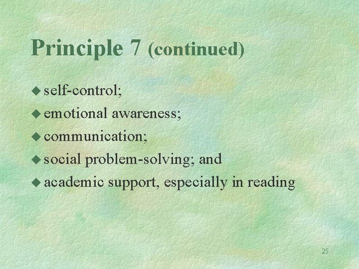 Principle 7 (continued) u self-control; u emotional awareness; u communication; u social problem-solving; and