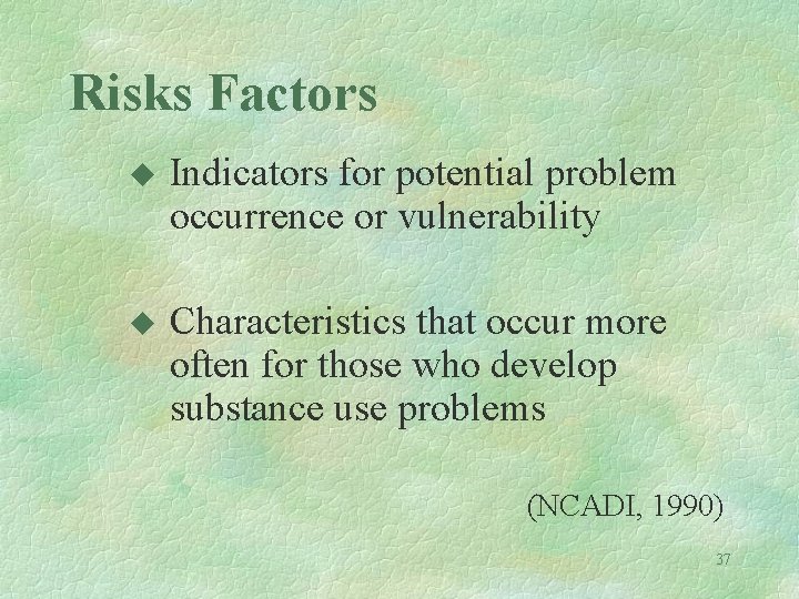 Risks Factors u Indicators for potential problem occurrence or vulnerability u Characteristics that occur