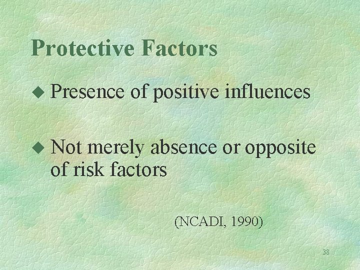 Protective Factors u Presence of positive influences u Not merely absence or opposite of