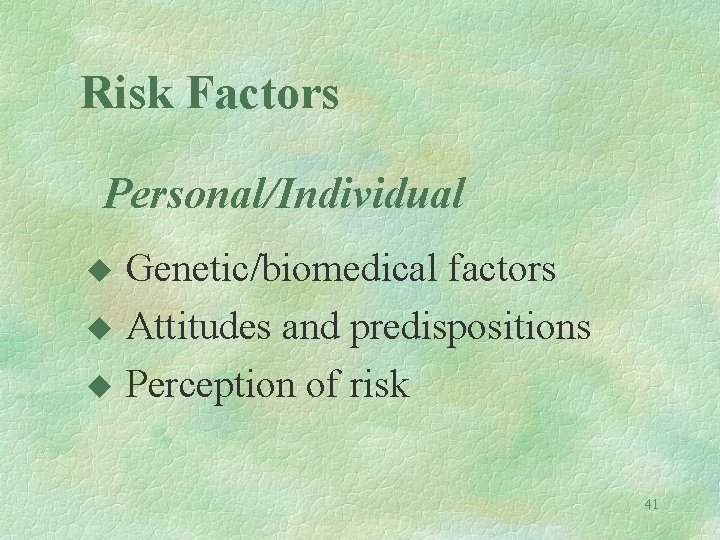 Risk Factors Personal/Individual Genetic/biomedical factors u Attitudes and predispositions u Perception of risk u